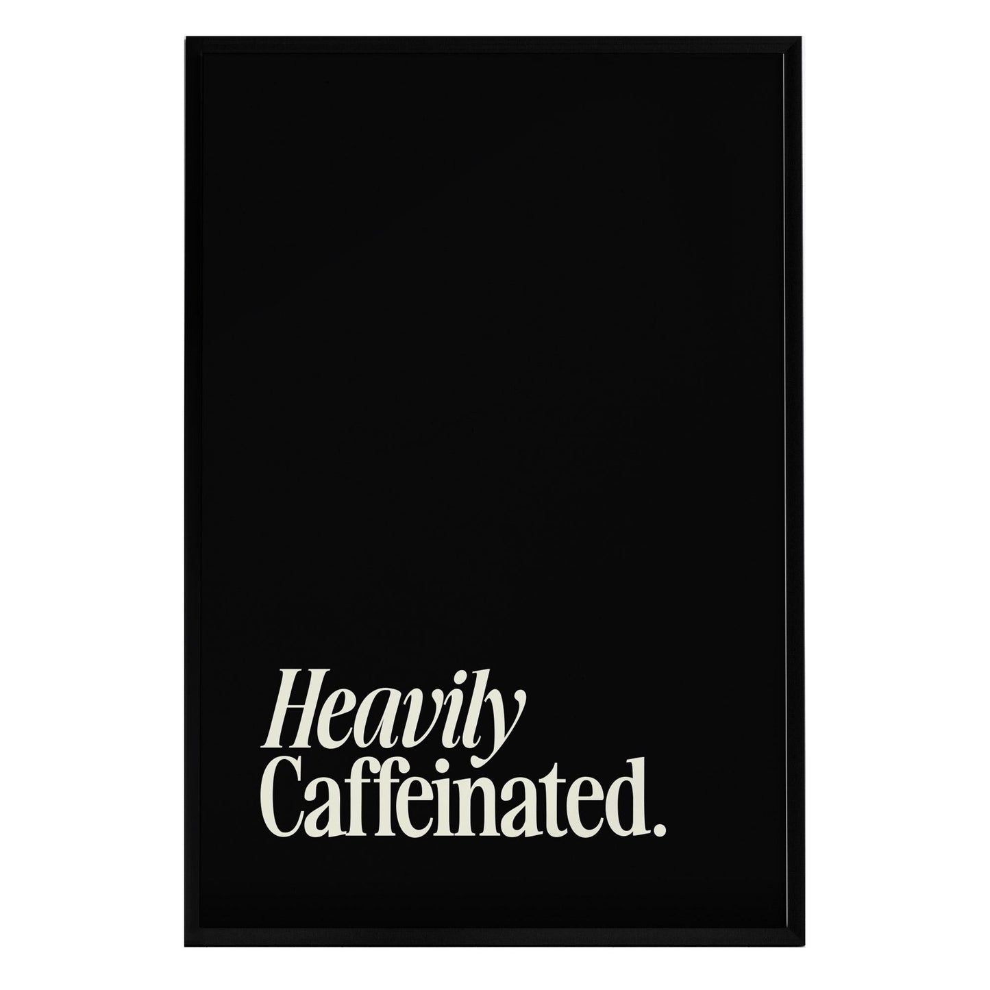 A minimalist poster features the phrase Heavily Caffeinated in bold, white typography against a striking black background. The design emphasizes a playful yet elegant style, perfect for coffee enthusiasts.