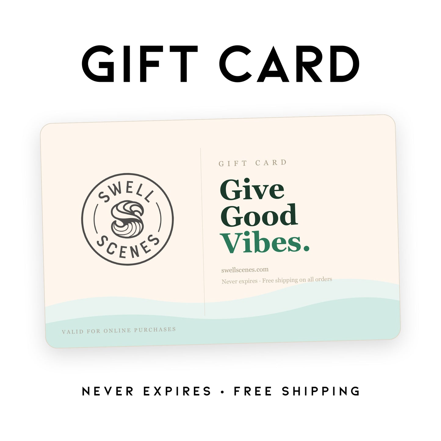 A Swell Scenes gift card features a light-colored background with the text Give Good Vibes prominently displayed in green. The card includes the website URL and notes that it never expires and offers free shipping on all orders.