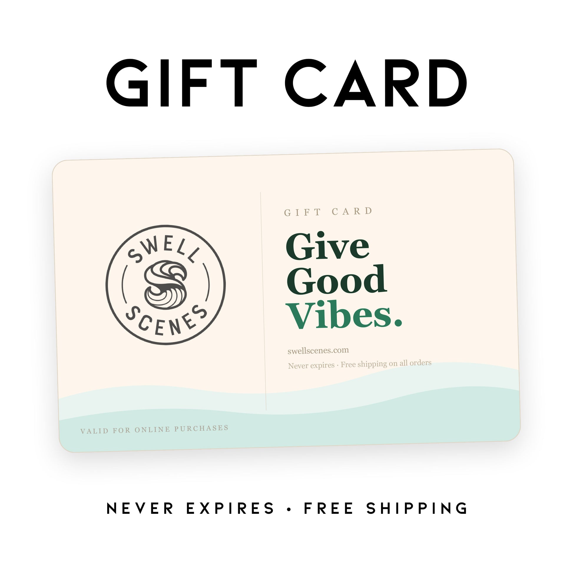 A Swell Scenes gift card features a light-colored background with the text Give Good Vibes prominently displayed in green. The card includes the website URL and notes that it never expires and offers free shipping on all orders.