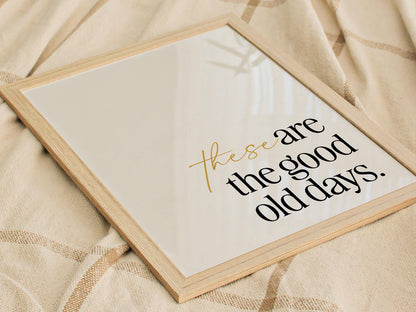These Are the Good Old Days - Inspirational Quote Framed Typography Print Wall Art
