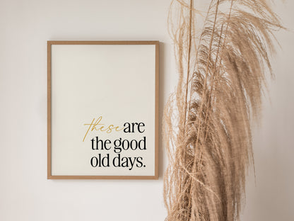 These Are The Good Old Days Poster | Inspirational Quote Typography Art