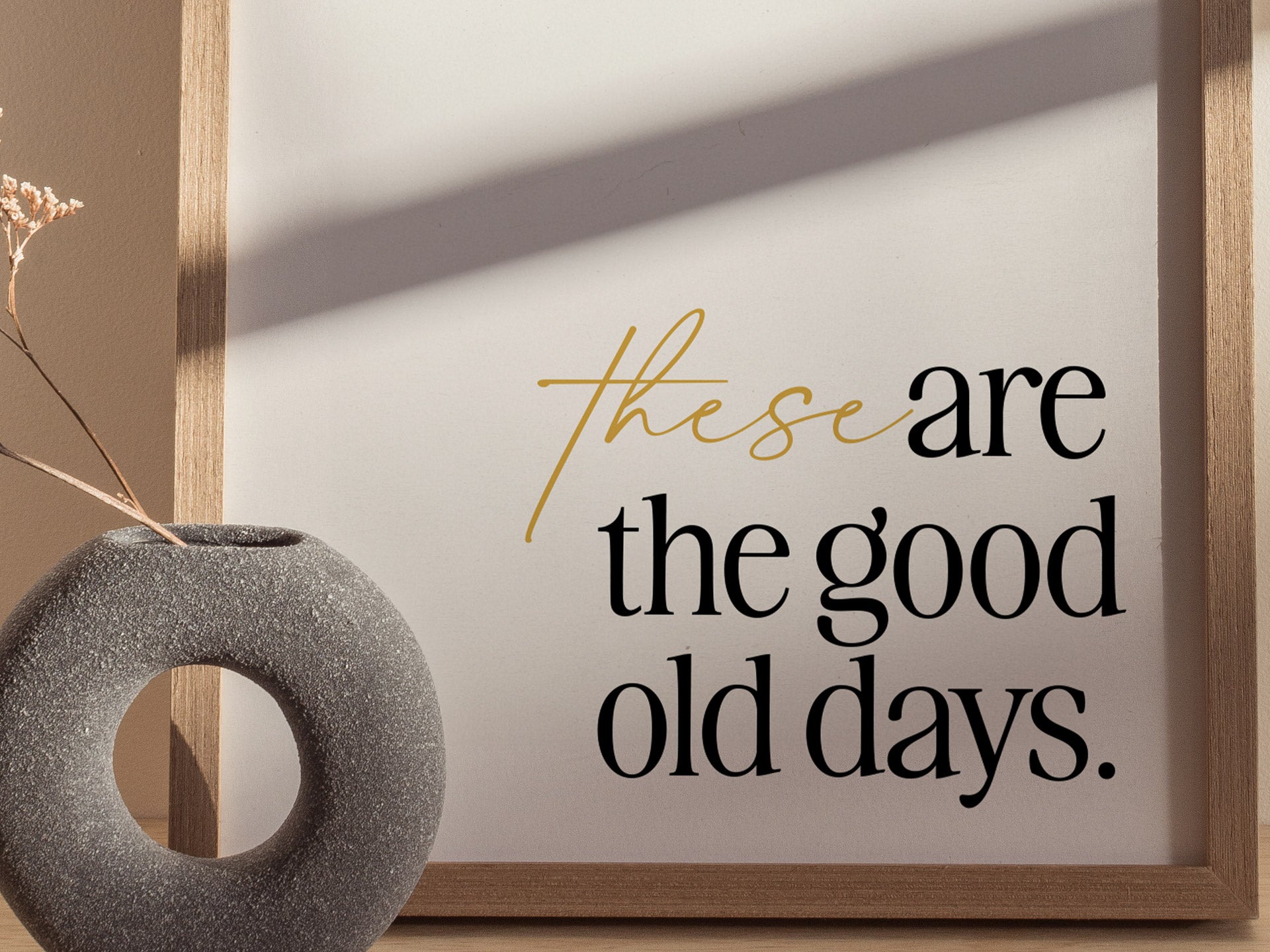 These Are The Good Old Days Poster | Inspirational Quote Typography Art