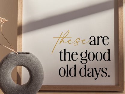 These Are The Good Old Days Poster | Inspirational Quote Typography Art