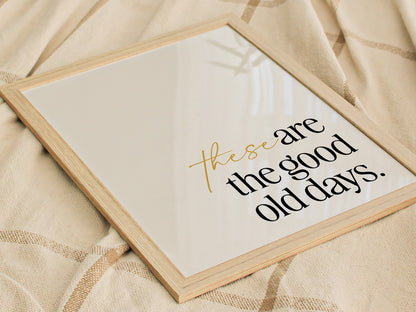 These Are The Good Old Days Poster | Inspirational Quote Typography Art