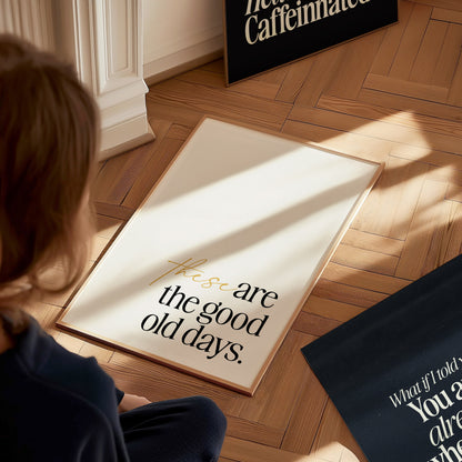 These Are The Good Old Days Poster | Inspirational Quote Typography Art